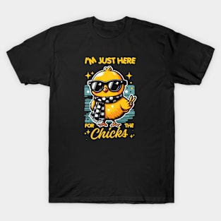 I'm just here for the chicks T-Shirt